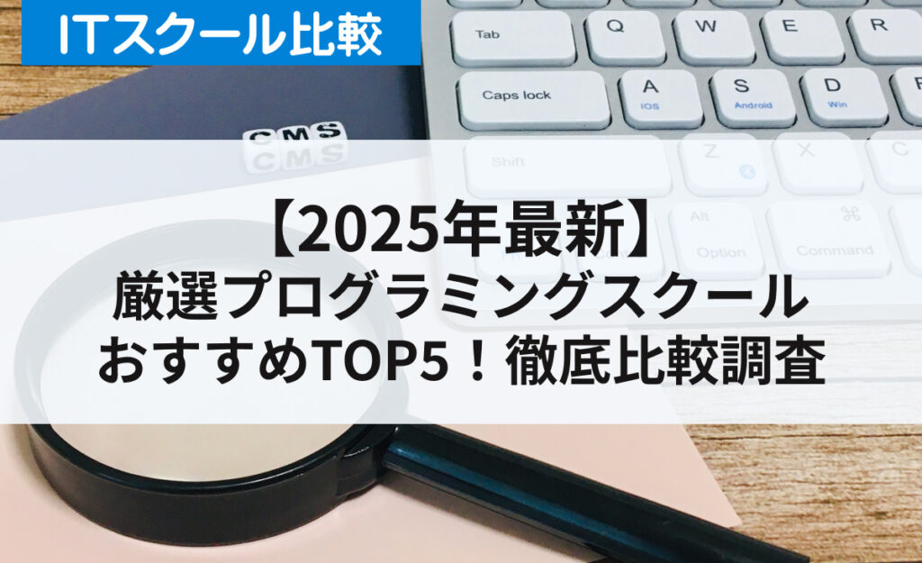 【2025年最新】厳選プログラミングスクールおすすめTOP5！徹底比較調査