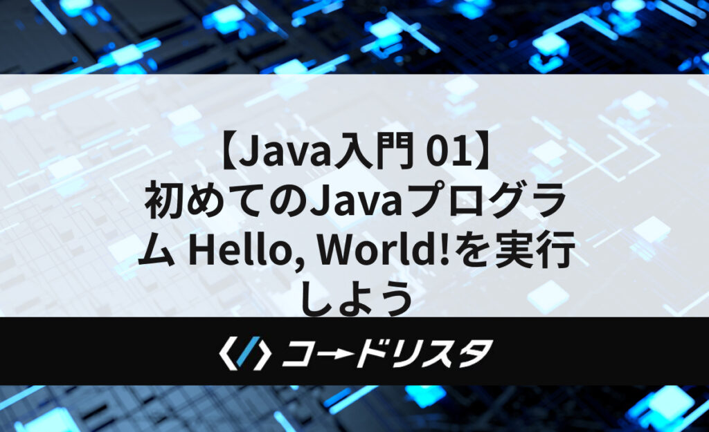 【Java入門 01】初めてのJavaプログラム Hello, World!を実行しよう